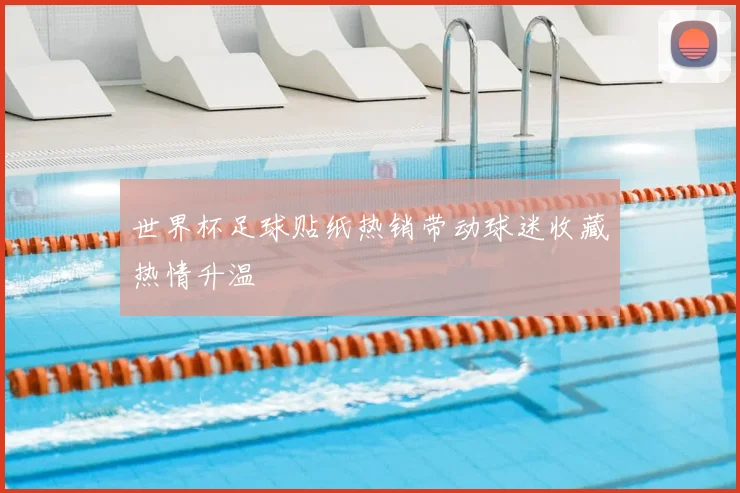 世界杯足球贴纸热销带动球迷收藏热情升温